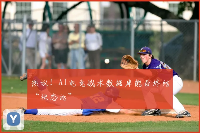 热议！AI电竞战术数据库能否终结“状态论”