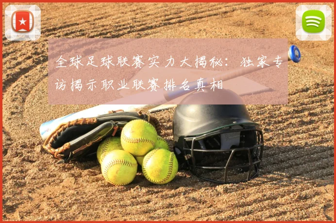 全球足球联赛实力大揭秘:独家专访揭示职业联赛排名真相
