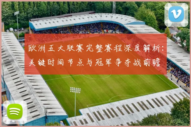 欧洲五大联赛完整赛程深度解析:关键时间节点与冠军争夺战前瞻