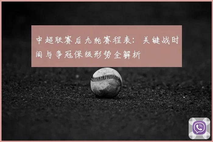 中超联赛后九轮赛程表:关键战时间与争冠保级形势全解析